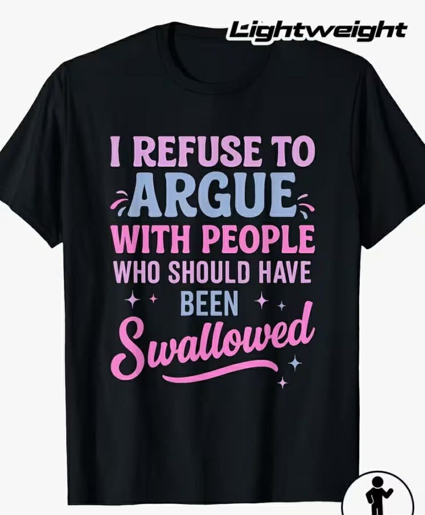 Men'S Funny Sarcastic Refuse to Argue with People Who Should Have Been Swallowed