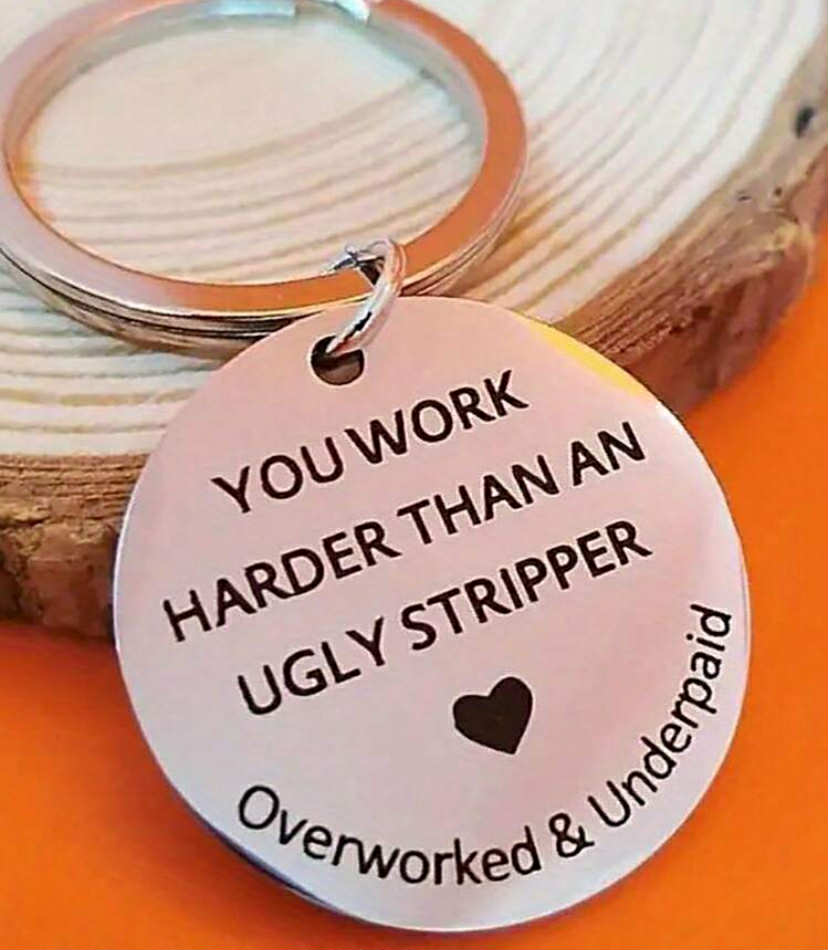 You work harder than an ugly stripper keyring