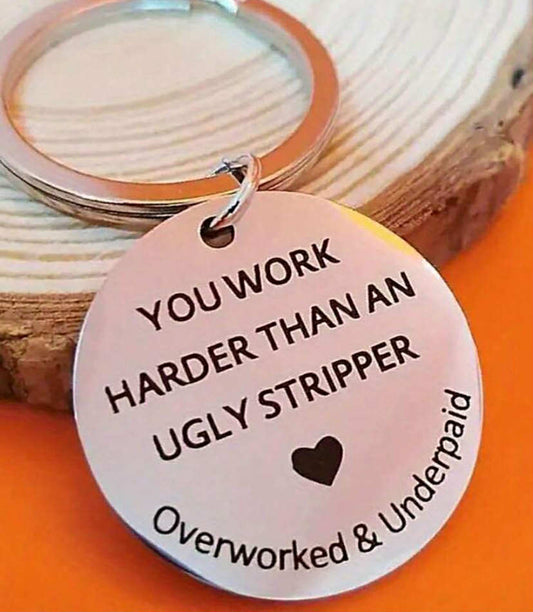 You work harder than an ugly stripper keyring