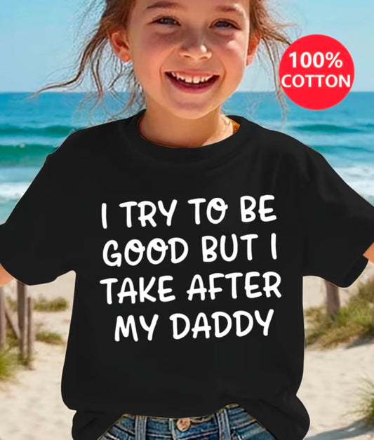 Casual Style Summer Girls 100% T-Shirt I Try to Be Good But I Take After My Daddy