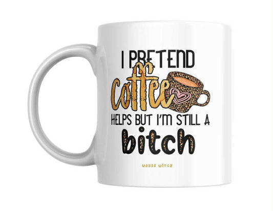 Funny Mug Friend "I Pretend Coffee Helps, But I’m Still a Bitch" Sassy,Custom