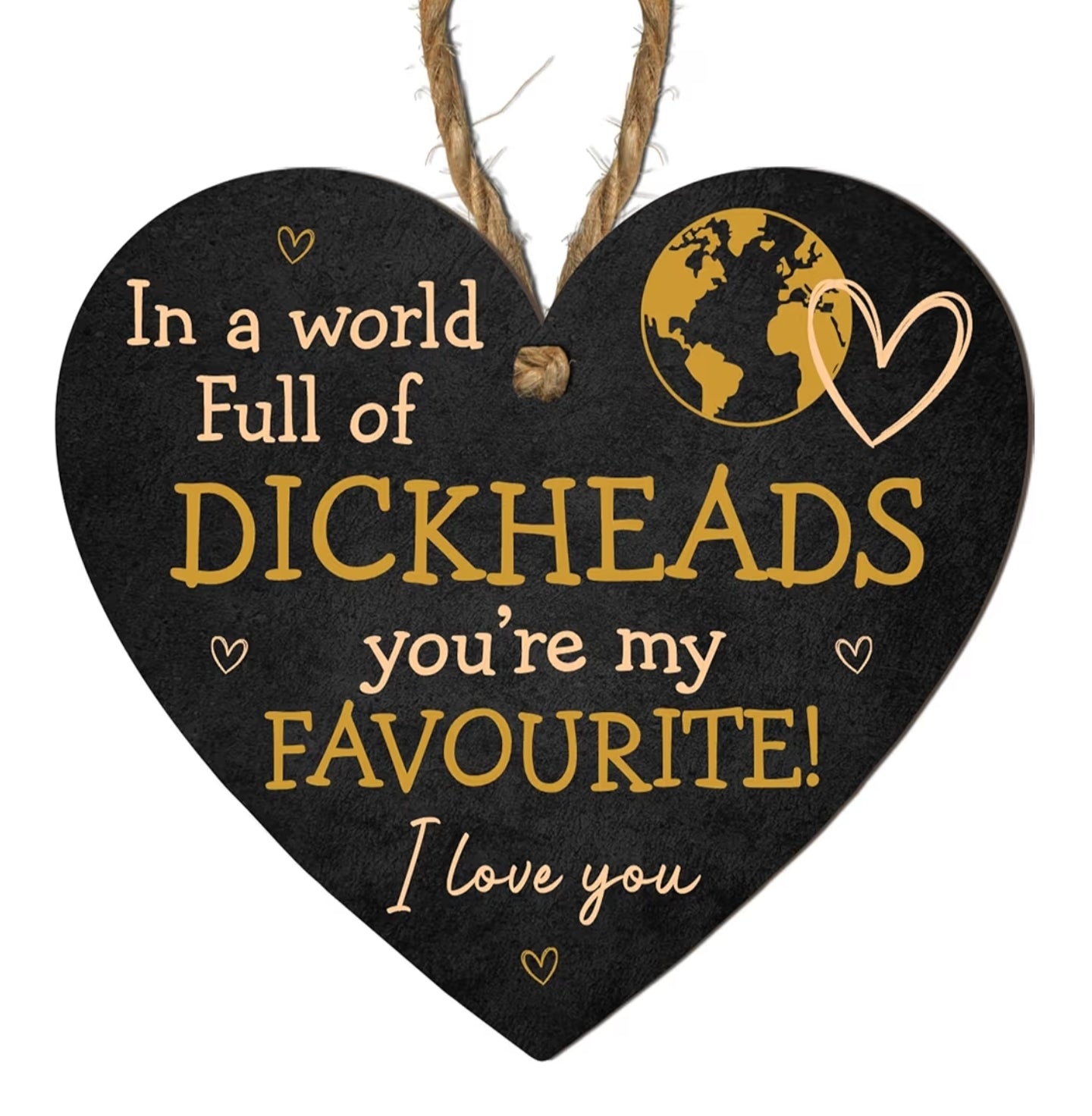 In a World Full of Dickheads, You're My Favourite!