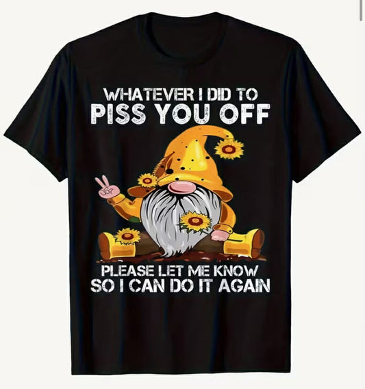 Funny "Whatever I Did to Piss You Off" Gnome Graphic T-Shirt - Unisex Crew Neck Tee Suitable for Men & Women