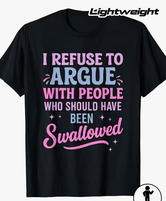 Men'S Funny Sarcastic  Refuse to Argue with People Who Should Have Been Swallowed